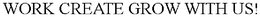 WORK CREATE GROW WITH US! trademark