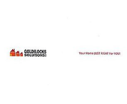 GOLDILOCKS SOLUTIONS LLC YOUR HOME JUST RIGHT FOR YOU! trademark