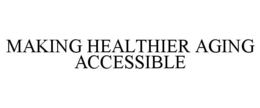 MAKING HEALTHIER AGING ACCESSIBLE trademark