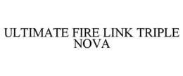 ULTIMATE FIRE LINK TRIPLE NOVA trademark