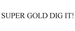 SUPER GOLD DIG IT! trademark