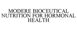 MODERE BIOCEUTICAL NUTRITION FOR HORMONAL HEALTH trademark