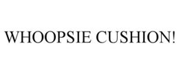 WHOOPSIE CUSHION! trademark
