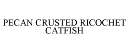 PECAN CRUSTED RICOCHET CATFISH trademark