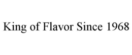 KING OF FLAVOR SINCE 1968 trademark