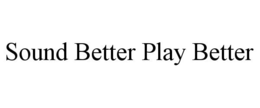 SOUND BETTER PLAY BETTER trademark