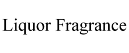 LIQUOR FRAGRANCE trademark