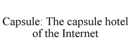 CAPSULE: THE CAPSULE HOTEL OF THE INTERNET trademark