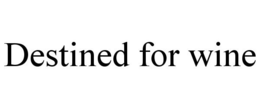 DESTINED FOR WINE trademark