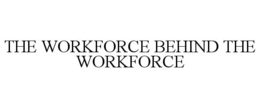 THE WORKFORCE BEHIND THE WORKFORCE trademark