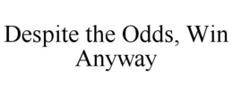 DESPITE THE ODDS, WIN ANYWAY trademark