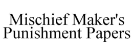 MISCHIEF MAKER'S PUNISHMENT PAPERS trademark