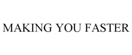 MAKING YOU FASTER trademark