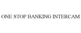 ONE STOP BANKING INTERCAM trademark