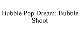 BUBBLE POP DREAM: BUBBLE SHOOT trademark