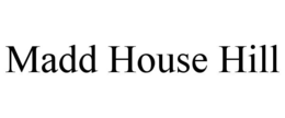 MADD HOUSE HILL trademark