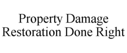 PROPERTY DAMAGE RESTORATION DONE RIGHT trademark