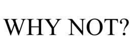WHY NOT? trademark