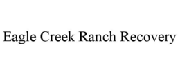 EAGLE CREEK RANCH RECOVERY trademark