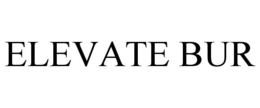 ELEVATE BUR trademark