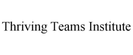 THRIVING TEAMS INSTITUTE trademark