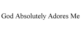 GOD ABSOLUTELY ADORES ME trademark