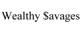 WEALTHY $AVAGES trademark