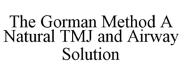 THE GORMAN METHOD A NATURAL TMJ AND AIRWAY SOLUTION trademark