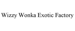 WIZZY WONKA EXOTIC FACTORY trademark