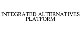 INTEGRATED ALTERNATIVES PLATFORM trademark