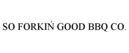 SO FORKI? GOOD BBQ CO. trademark