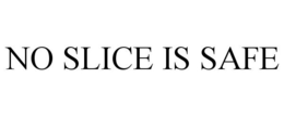 NO SLICE IS SAFE trademark