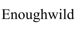 ENOUGHWILD trademark