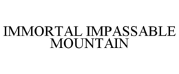 IMMORTAL IMPASSABLE MOUNTAIN trademark