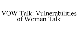 VOW TALK: VULNERABILITIES OF WOMEN TALK trademark
