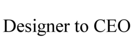 DESIGNER TO CEO trademark