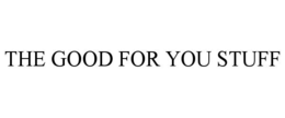 THE GOOD FOR YOU STUFF trademark
