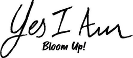 YES I AM BLOOM UP! trademark