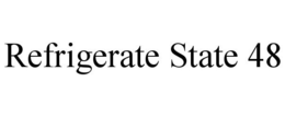 REFRIGERATE STATE 48 trademark