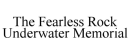 THE FEARLESS ROCK UNDERWATER MEMORIAL trademark