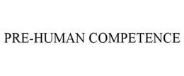 PRE-HUMAN COMPETENCE trademark