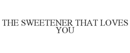 THE SWEETENER THAT LOVES YOU trademark