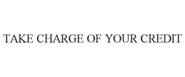 TAKE CHARGE OF YOUR CREDIT trademark