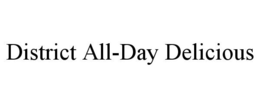 DISTRICT ALL-DAY DELICIOUS trademark