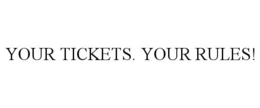 YOUR TICKETS. YOUR RULES! trademark
