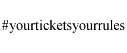 #YOURTICKETSYOURRULES trademark