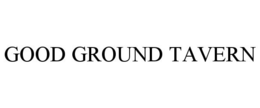 GOOD GROUND TAVERN trademark