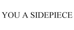 YOU A SIDEPIECE trademark