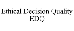 ETHICAL DECISION QUALITY EDQ trademark