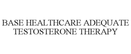 BASE HEALTHCARE ADEQUATE TESTOSTERONE THERAPY trademark
